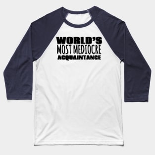 World's Most Mediocre Acquaintance Baseball T-Shirt